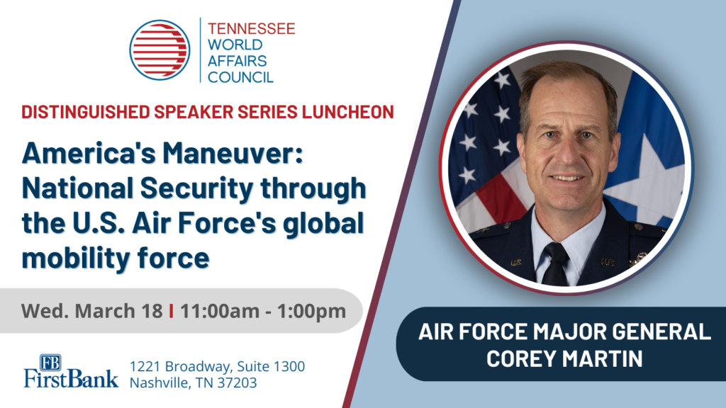 The Tennessee World Affairs Council presents "America's Maneuver: National Security through the U.S. Air Force's global mobility force," on March 18, 2026 featuring Air Force Major General Corey Martin.